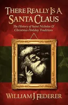 There Really Is a Santa Claus - History of Saint Nicholas & Christmas Holiday Traditions, Paperback/William J. Federer