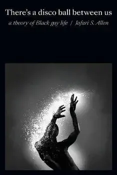 There's a Disco Ball Between Us. A Theory of Black Gay Life, Paperback/Jafari S. Allen