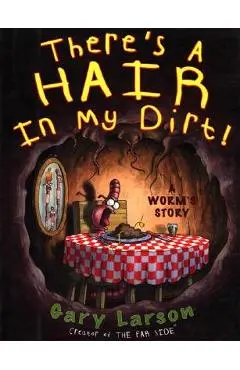 There's a Hair in My Dirt!: A Worm's Story - Gary Larson