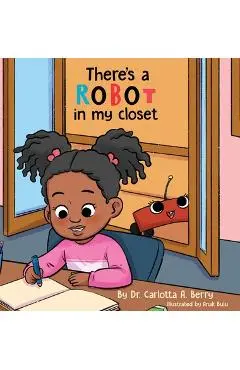There's a Robot in my Closet - Carlotta A. Berry