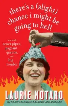 There's a Slight Chance I Might Be Going to Hell: A Novel of Sewer Pipes, Pageant Queens, and Big Trouble, Paperback/Laurie Notaro