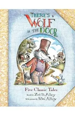 There's a Wolf at the Door: Five Classic Tales Retold - R. W. Alley