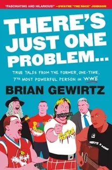 There's Just One Problem.... True Tales from the Former, One-Time, 7th Most Powerful Person in WWE, Paperback/Brian Gewirtz