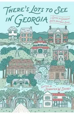 There's Lots to See in Georgia: A Guide to Georgia's State Historic Sites - Jennifer W. Dickey