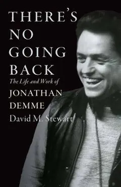 There's No Going Back: The Life and Work of Jonathan Demme - David M. Stewart