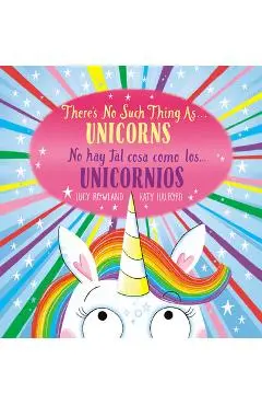 There's No Such Thing As...Unicorns / No Hay Tal Cosa Como Los... Unicornios (Bilingual) - Lucy Rowland