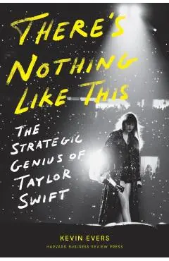 There's Nothing Like This: The Strategic Genius of Taylor Swift - Kevin Evers