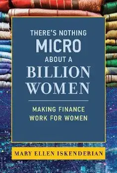 There's Nothing Micro about a Billion Women. Making Finance Work for Women, Hardback/Mary Ellen Iskenderian