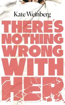 There’s Nothing Wrong With Her, Hardback/Kate Weinberg