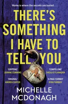 There's Something I Have to Tell You. A gripping, twisty mystery about long-buried family secrets, Paperback/Michelle McDonagh