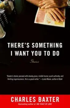 There's Something I Want You to Do: Stories, Paperback/Charles Baxter