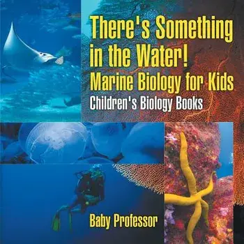 There's Something in the Water! - Marine Biology for Kids - Children's Biology Books, Paperback/Baby Professor