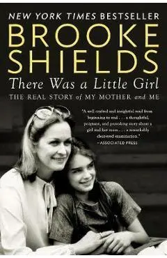 There Was a Little Girl: The Real Story of My Mother and Me - Brooke Shields