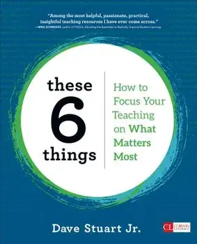 These 6 Things: How to Focus Your Teaching on What Matters Most, Paperback/Dave Stuart