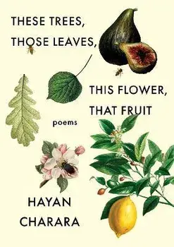 These Trees, Those Leaves, This Flower, That Fruit: Poems: Poems, Paperback/Hayan Charara