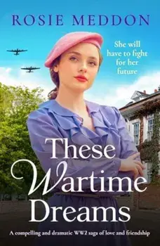 These Wartime Dreams. A compelling and dramatic WW2 saga of love and friendship, Paperback/Rosie Meddon