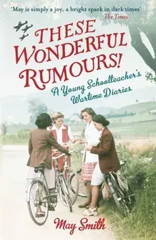 These Wonderful Rumours!. A Young Schoolteacher's Wartime Diaries 1939-1945, Paperback/May Smith
