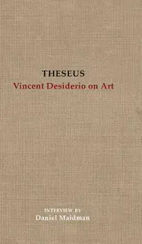 Theseus: Vincent Desiderio on Art, Hardcover/Vincent Desiderio
