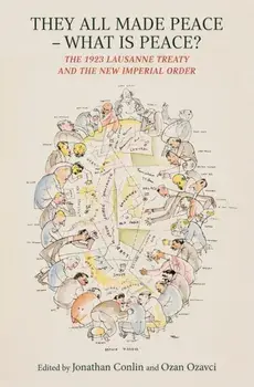 They All Made Peace – What is Peace?. The 1923 Lausanne Treaty and the New Imperial Order, Paperback/***