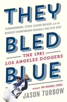 They Bled Blue: Fernandomania, Strike-Season Mayhem, and the Weirdest Championship Baseball Had Ever Seen: The 1981 Los Angeles Dodger, Hardcover/Jason Turbow