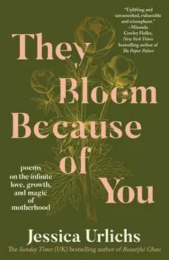 They Bloom Because of You: Poems on the Infinite Love, Growth, and Magic of Motherhood - Jessica Urlichs