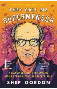They Call Me Supermensch: A Backstage Pass to the Amazing Worlds of Film, Food, and Rock'n'roll - Shep Gordon