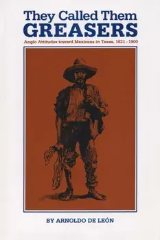 They Called Them Greasers: Anglo Attitudes Toward Mexicans in Texas, 1821-1900, Paperback/Arnoldo de Leon