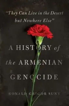 ''They Can Live in the Desert But Nowhere Else'': A History of the Armenian Genocide, Paperback/Ronald Grigor Suny