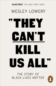 They Can't Kill Us All. The Story of Black Lives Matter, Paperback/Wesley Lowery