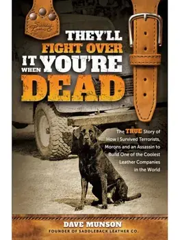 They'll Fight Over It When You're Dead. The True Story of How I Survived Terrorists, Morons and an Assassin to Build One of the Coolest Leather Companies in the World, Hardback/Dave Munson