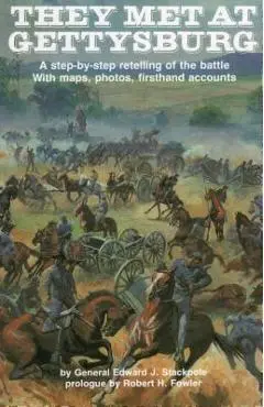 They Met at Gettysburg: A Step-By-Step Retelling of the Battle with Maps, Photos, Firsthand Accounts - Edward J. Stackpole