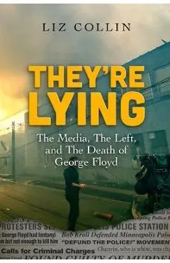 They're Lying: The Media, The Left, and The Death of George Floyd - Liz Collin