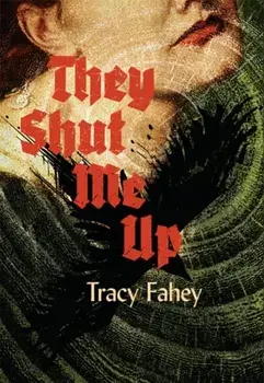 They Shut Me Up, Hardback/Tracy Fahey