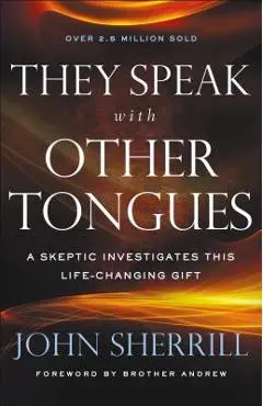They Speak with Other Tongues: A Skeptic Investigates This Life-Changing Gift - John Sherrill