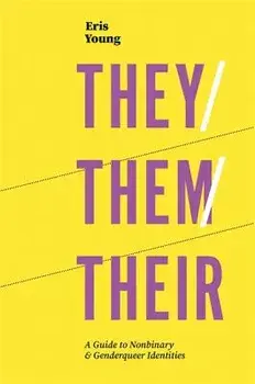 They/Them/Their: A Guide to Nonbinary and Genderqueer Identities, Paperback/Eris Young