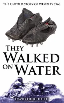 They Walked On Water. The Untold Story of Wembley 1968, Paperback/David Hinchliffe