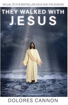 They Walked with Jesus: Past Life Experiences with Christ - Dolores Cannon