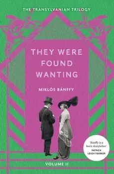 They Were Found Wanting. The Transylvanian Trilogy, Volume II, Paperback/Miklos Banffy