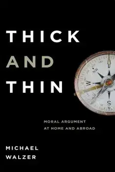 Thick and Thin: Moral Argument at Home and Abroad, Paperback/Michael Walzer