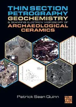 Thin Section Petrography, Geochemistry and Scanning Electron Microscopy of Archaeological Ceramics, Paperback/Patrick Sean Quinn