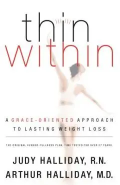 Thin Within: A Grace-Oriented Approach to Lasting Weight Loss - Judy Halliday