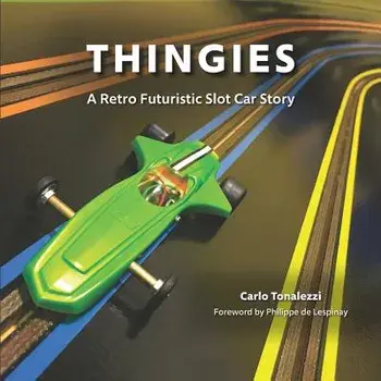 Thingies: A Retro Futuristic Slot Car Story, Paperback/Carlo Tonalezzi