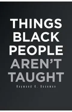 Things Black People Aren't Taught - Raymond K. Boseman