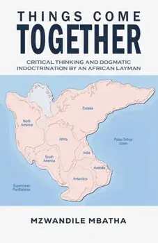 Things Come Together. Critical Thinking and Dogmatic Indoctrination by an African Layman, Paperback/Mzwandile Mbatha