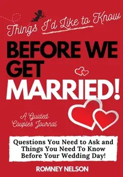 Things I'd Like to Know Before We Get Married: Questions You Need to Ask and Things You Need to Know Before Your Wedding Day A Guided Couple's Journal/The Life Graduate Publishing Group