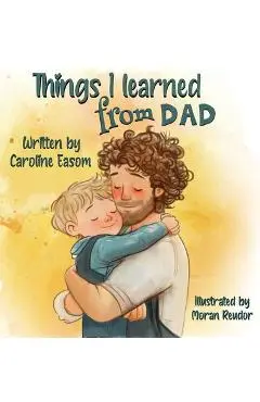 Things I learned from Dad - Caroline Easom