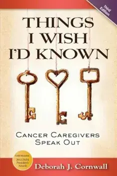 Things I Wish I'd Known: Cancer Caregivers Speak Out - Third Edition, Paperback/Deborah J. Cornwall