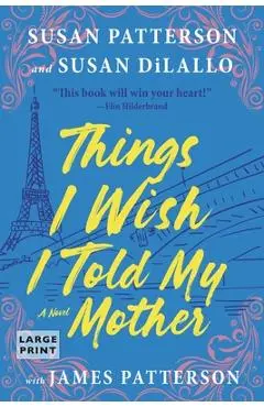 Things I Wish I Told My Mother: The Most Emotional Mother-Daughter Novel in Years - Susan Patterson