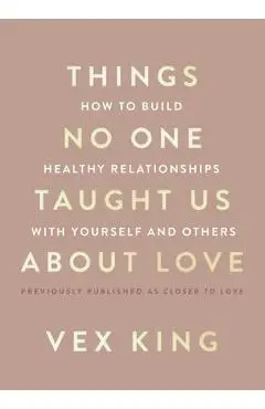 Things No One Taught Us about Love: How to Attract the Right Relationships and Deepen Your Connections - Vex King