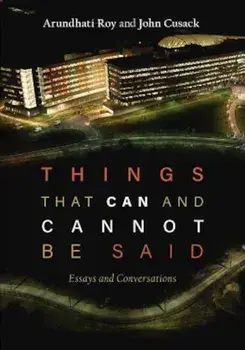Things That Can and Cannot Be Said: Essays and Conversations, Paperback/Arundhati Roy